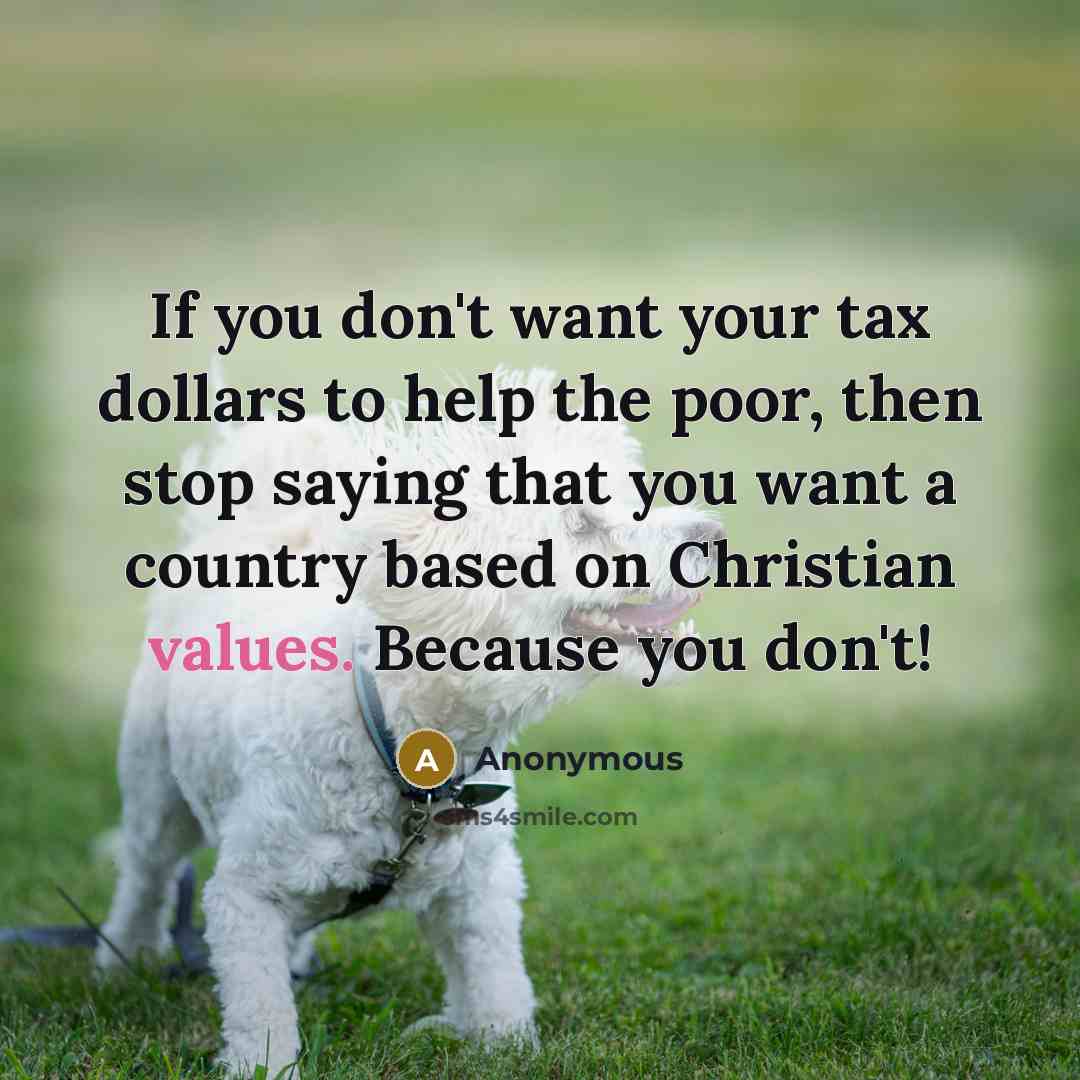 “If you don't want your tax dollars to help the…” quote by Anonymous