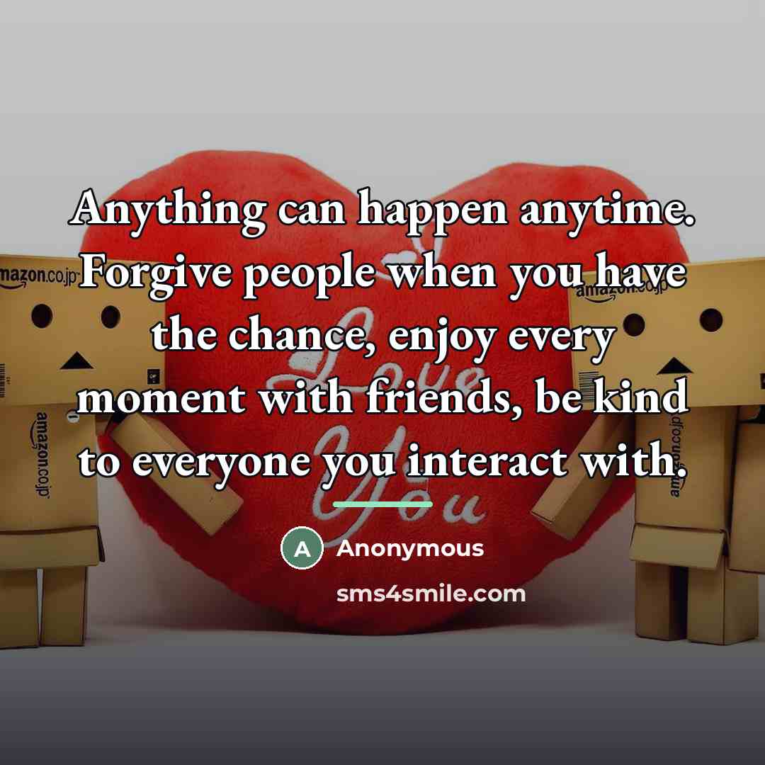 “Anything can happen anytime. Forgive people when you have the…” quote by Anonymous
