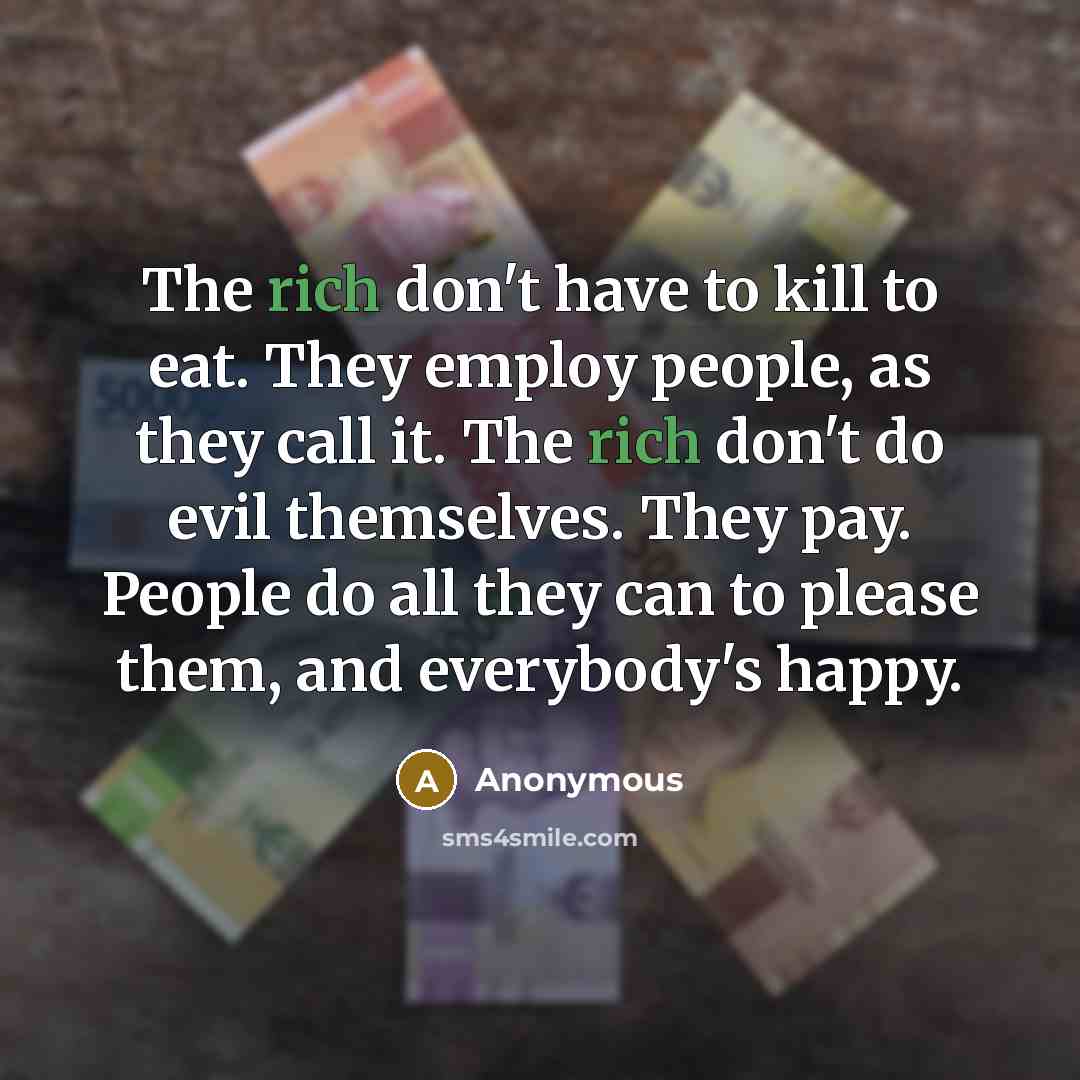 “The rich don't have to kill to eat. They employ…” quote by Anonymous