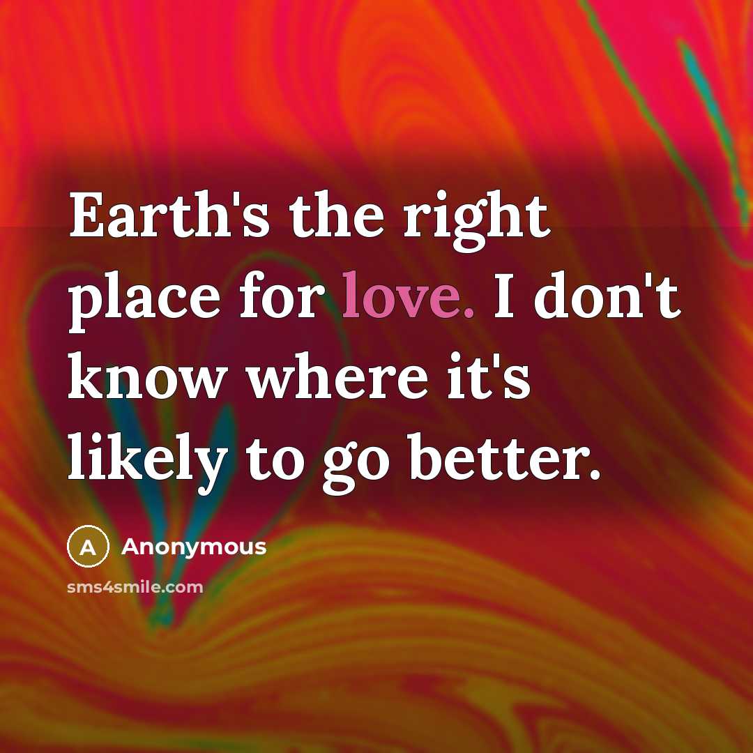 “Earth's the right place for love. I don't know where…” quote by Anonymous