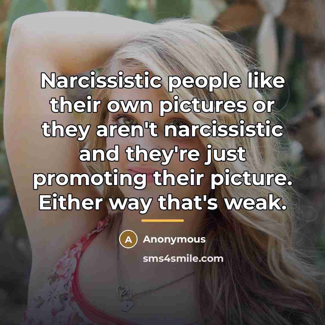 “Narcissistic people like their own pictures or they aren't narcissistic…” quote by Anonymous