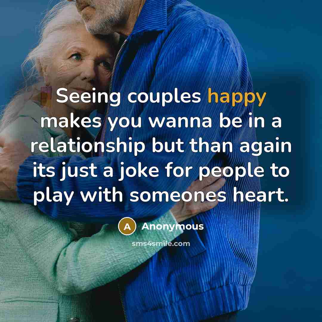 “Seeing couples happy makes you wanna be in a relationship…” quote by Anonymous