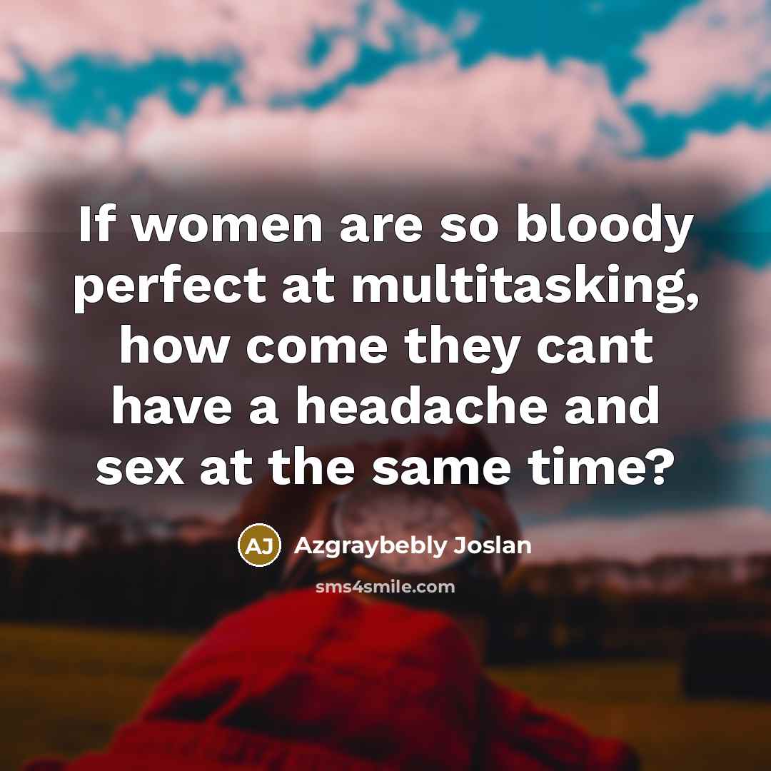 “If women are so bloody perfect at multitasking, how come…” quote by Azgraybebly Joslan