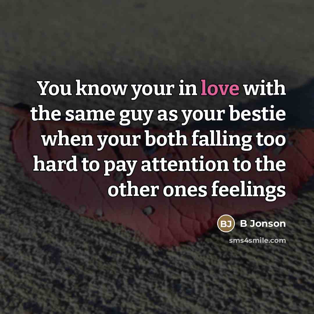 “You know your in love with the same guy as…” quote by B Jonson