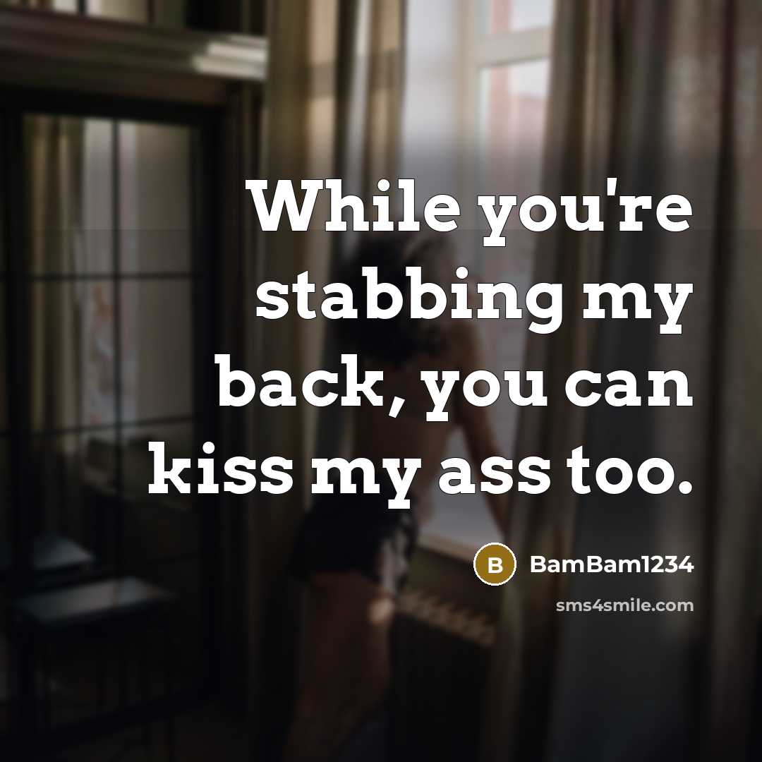“While you're stabbing my back, you can kiss my ass too.” quote by BamBam1234