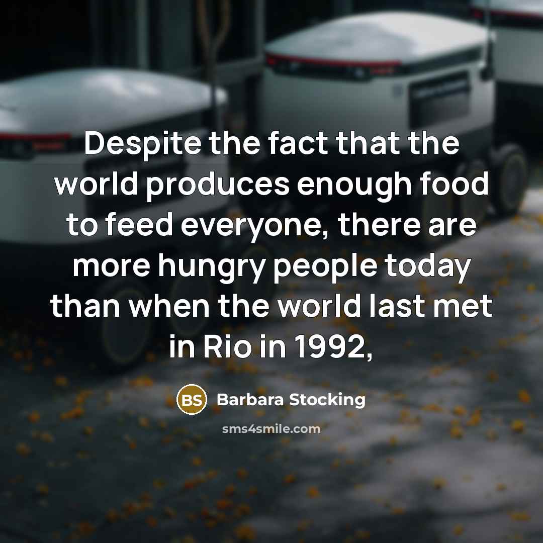 “Despite the fact that the world produces enough food to…” quote by Barbara Stocking