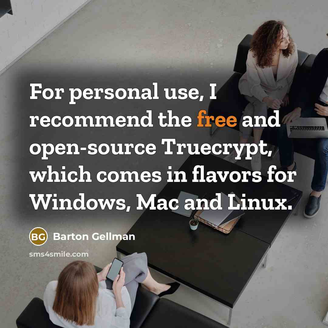 “For personal use, I recommend the free and open-source Truecrypt,…” quote by Barton Gellman