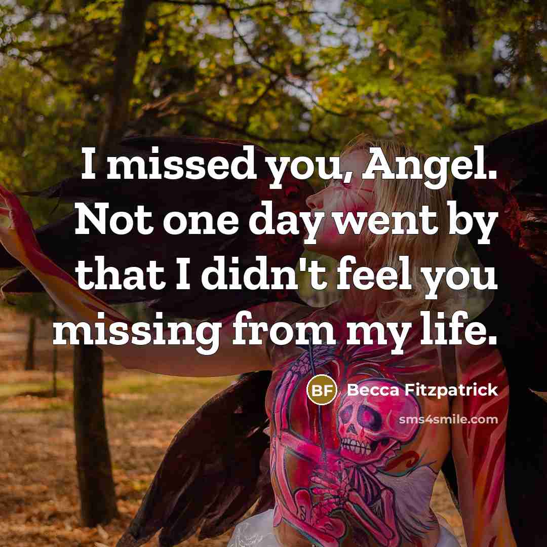 “I missed you, Angel. Not one day went by that…” quote by Becca Fitzpatrick