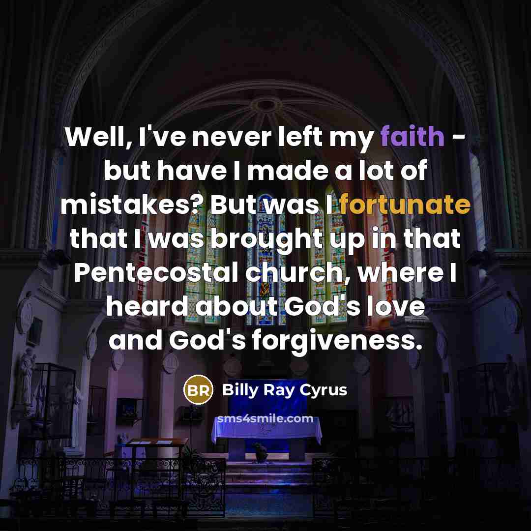 “Well, I've never left my faith - but have I…” quote by Billy Ray Cyrus