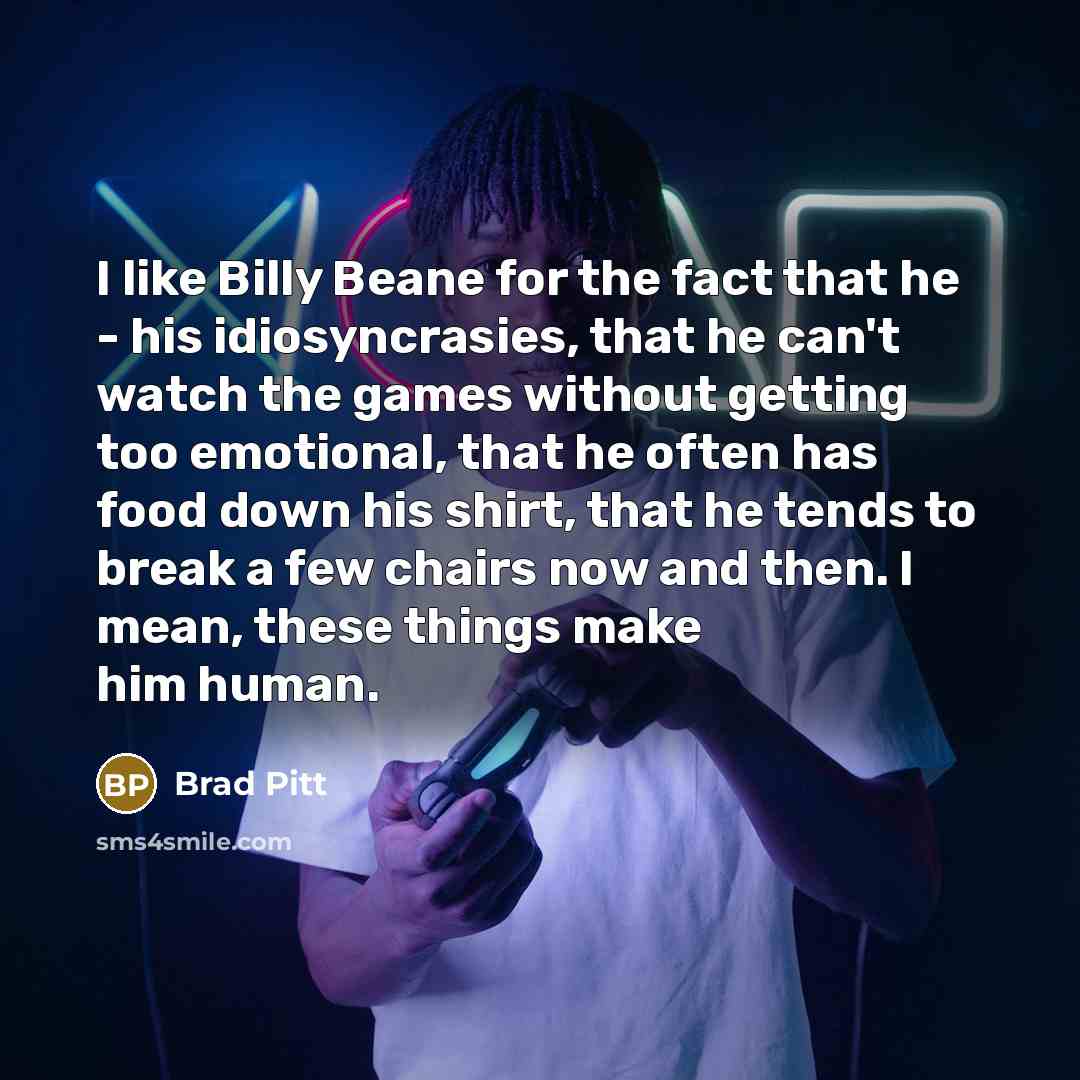 “I like Billy Beane for the fact that he -…” quote by Brad Pitt