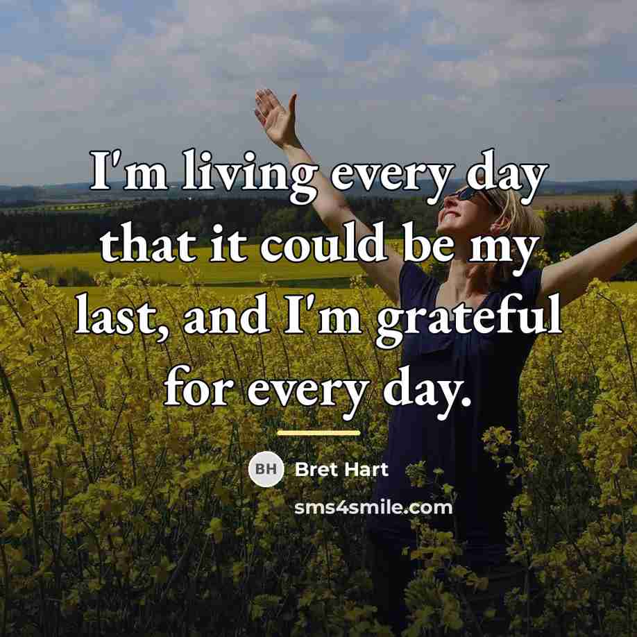 “I'm living every day that it could be my last,…” quote by Bret Hart