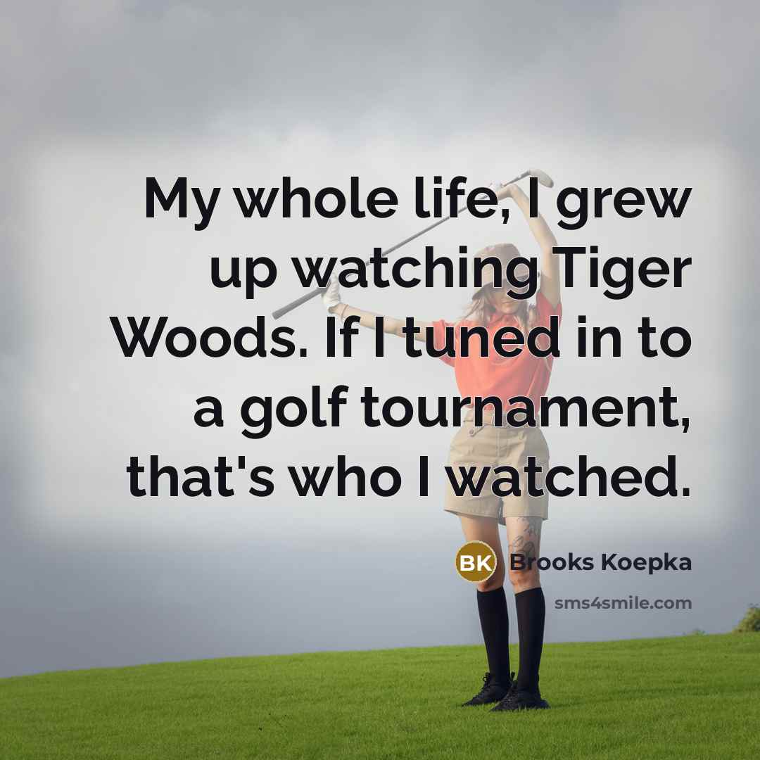 “My whole life, I grew up watching Tiger Woods. If…” quote by Brooks Koepka