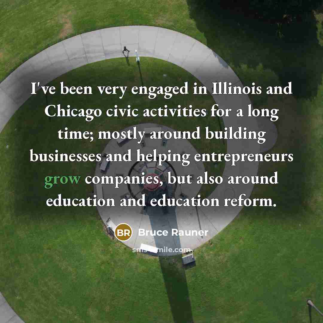 “I've been very engaged in Illinois and Chicago civic activities…” quote by Bruce Rauner