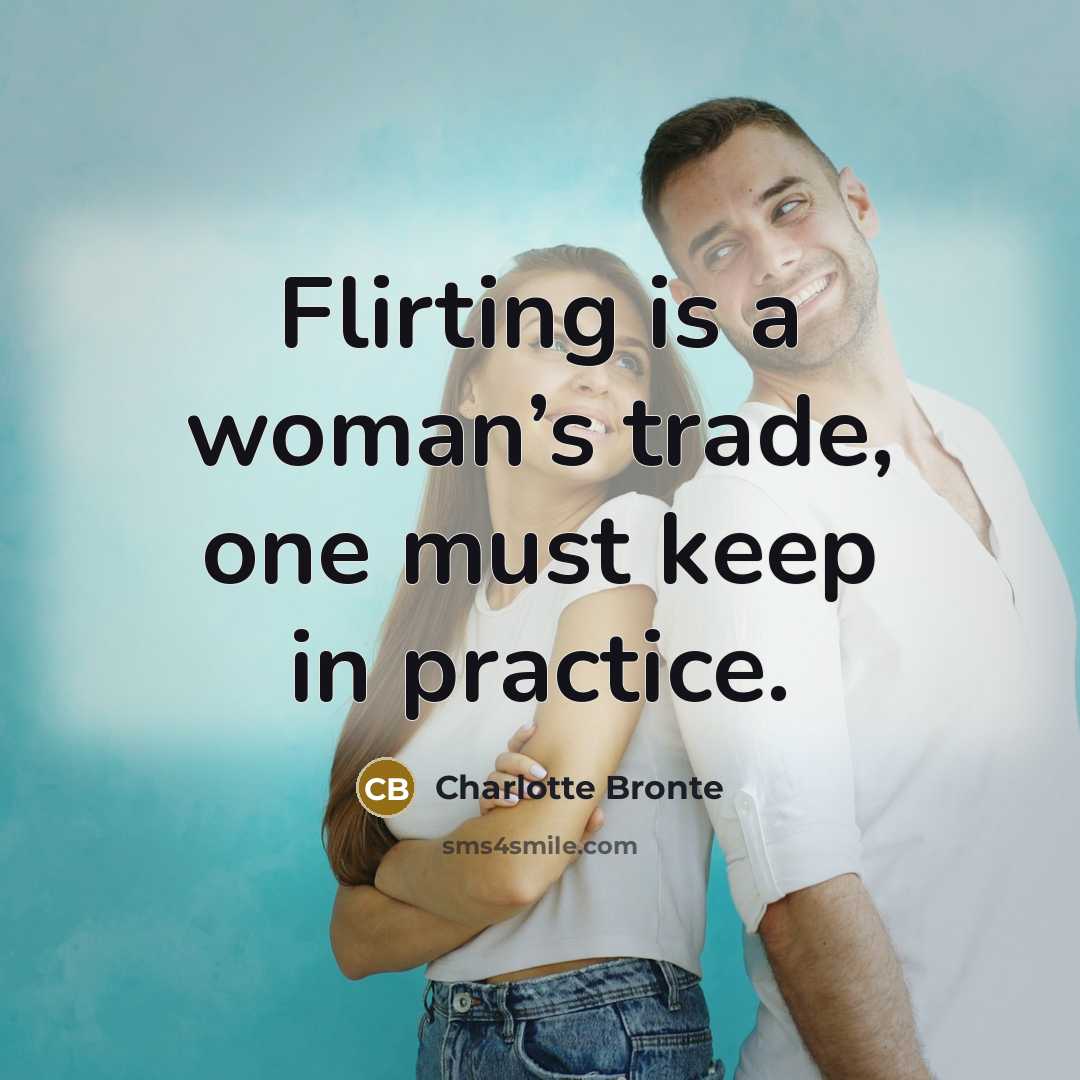 “Flirting is a woman’s trade, one must keep in practice.…” quote by Charlotte Bronte