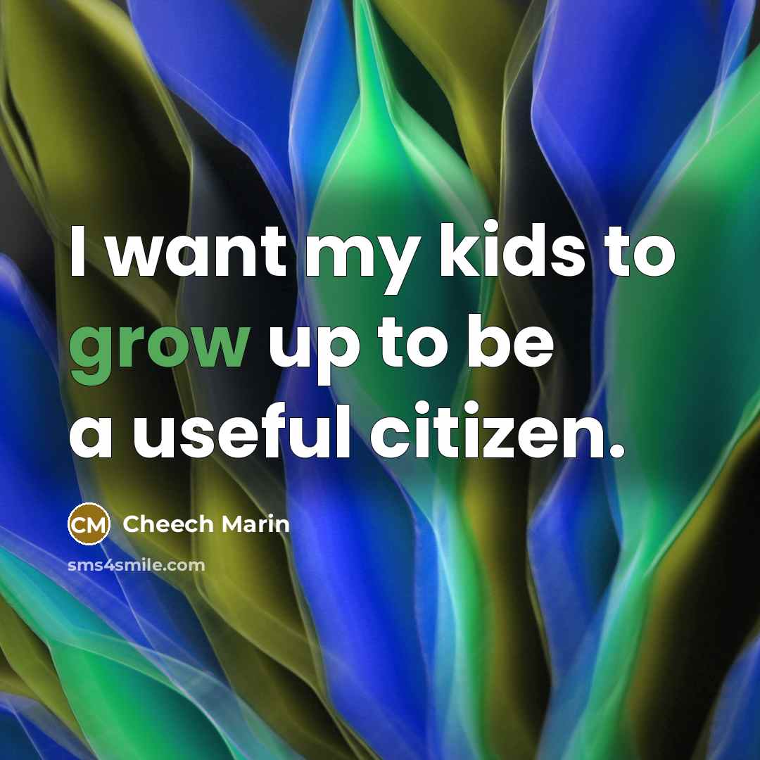 “I want my kids to grow up to be a…” quote by Cheech Marin