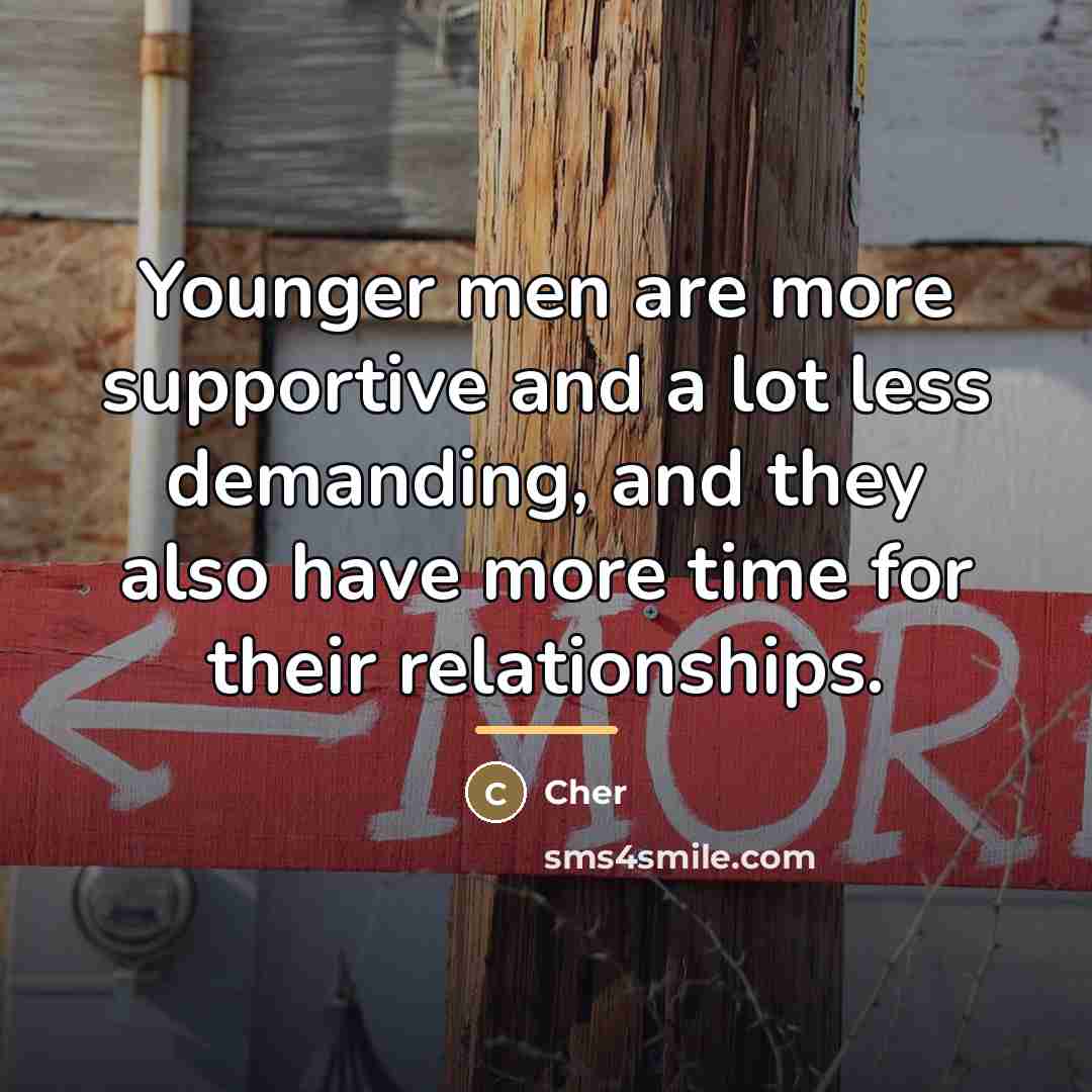 “Younger men are more supportive and a lot less demanding,…” quote by Cher