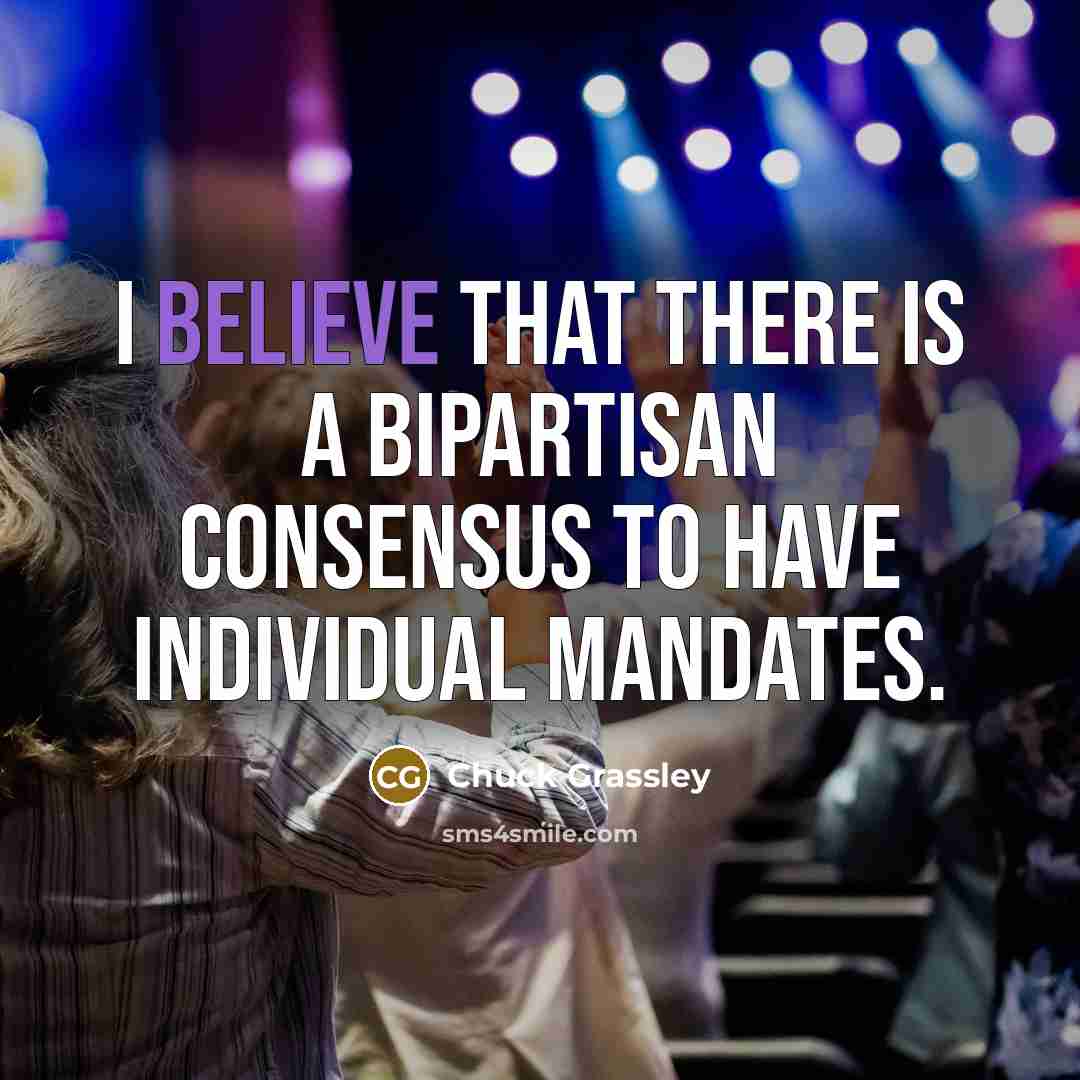 “I believe that there is a bipartisan consensus to have…” quote by Chuck Grassley