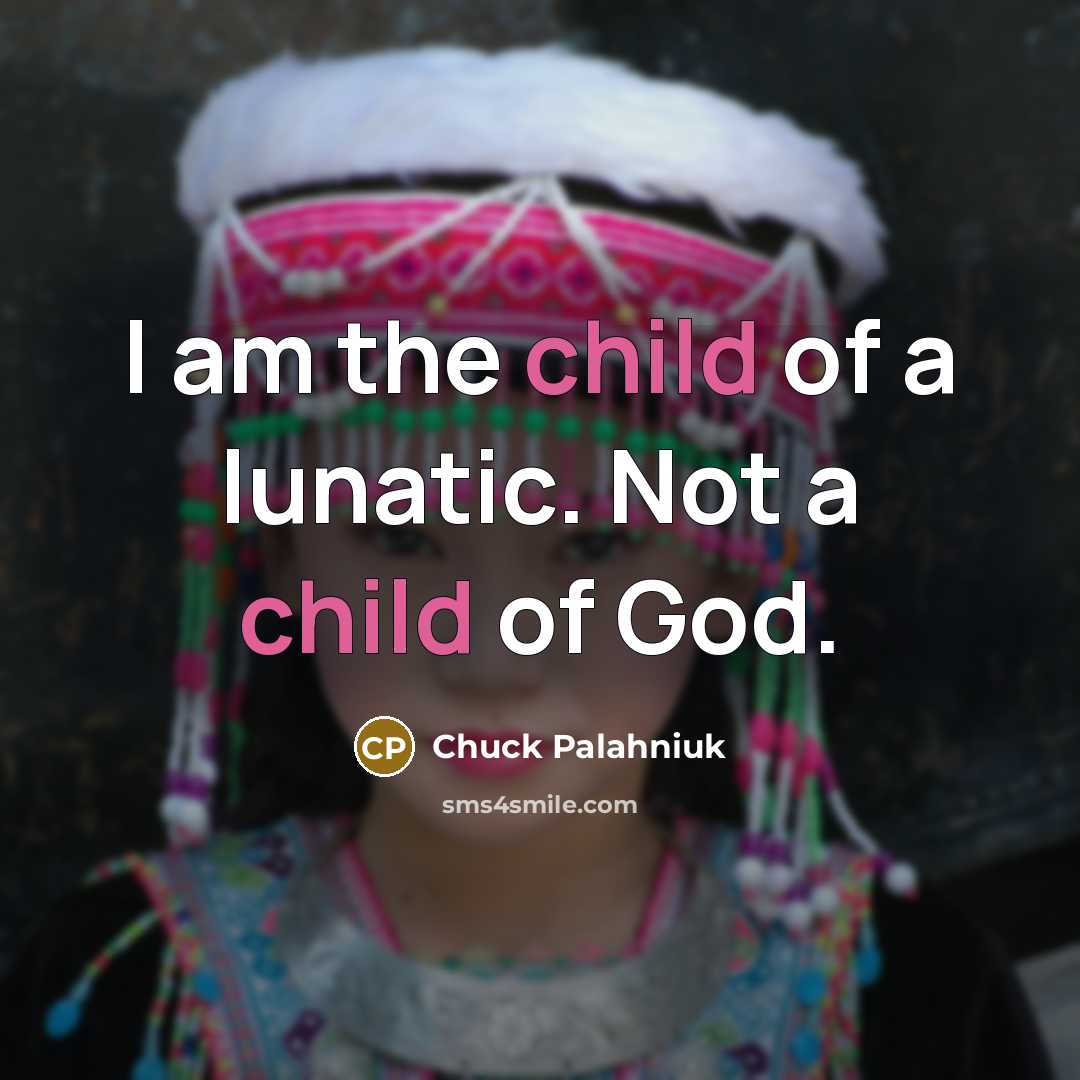 “I am the child of a lunatic. Not a child…” quote by Chuck Palahniuk