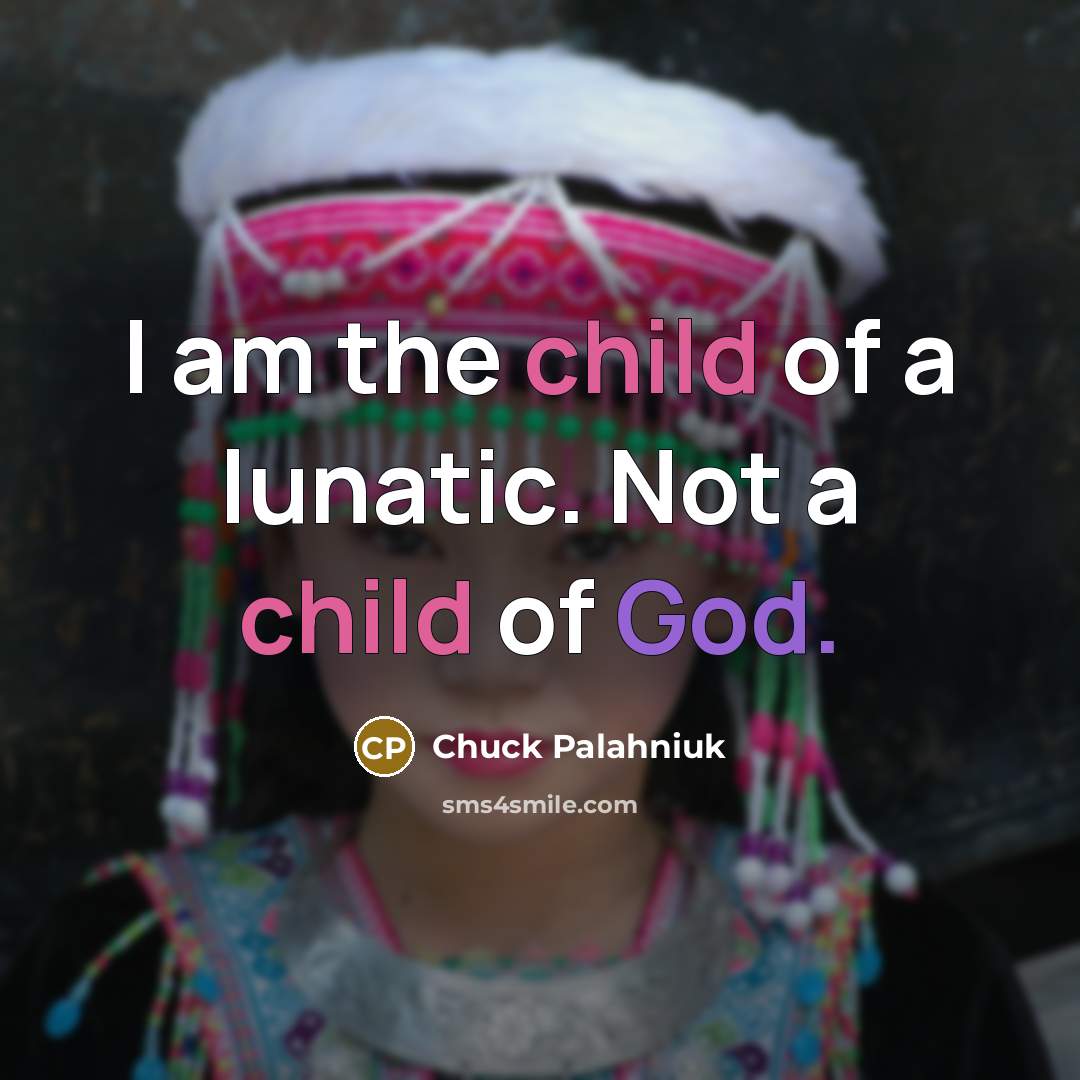 “I am the child of a lunatic. Not a child of God.” quote by Chuck Palahniuk