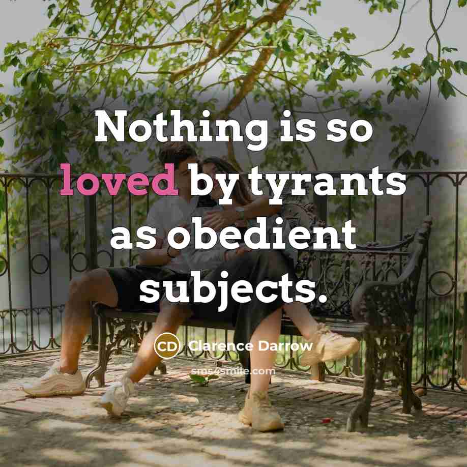 “Nothing is so loved by tyrants as obedient subjects.…” quote by Clarence Darrow