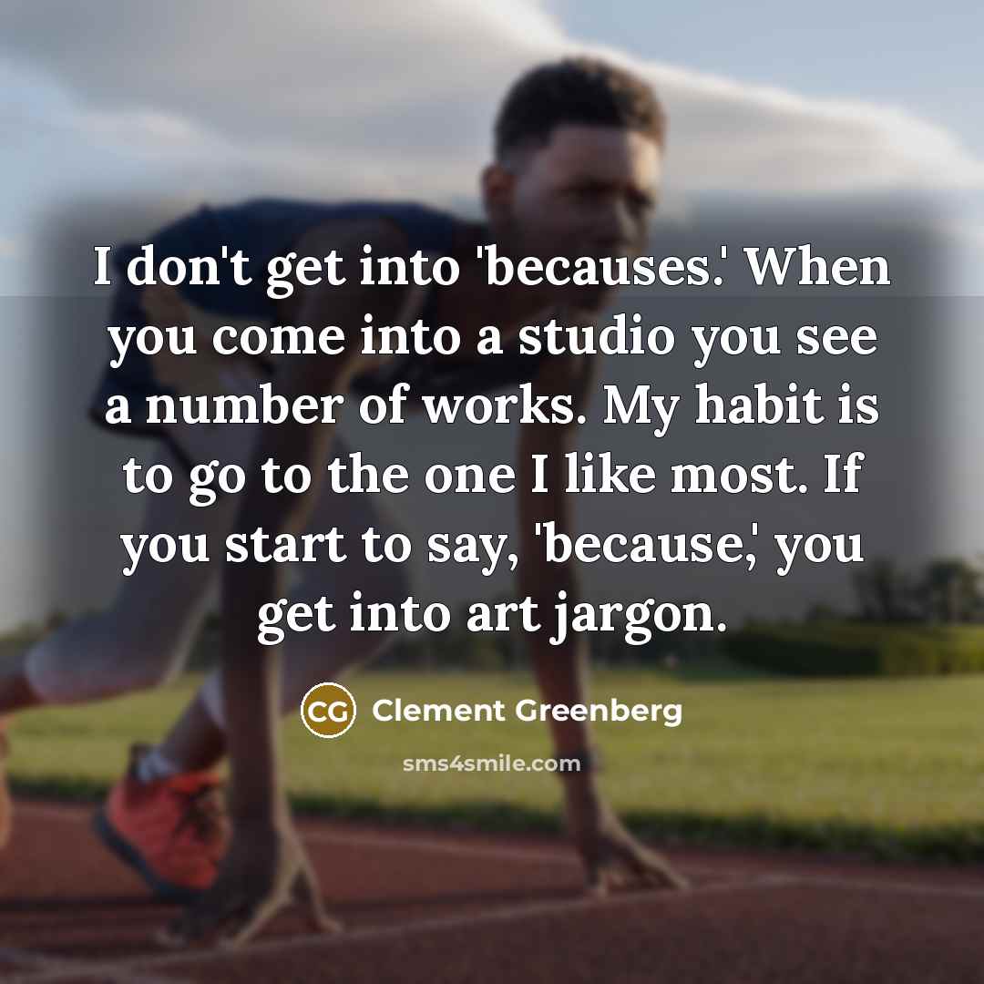 “I don't get into 'becauses.' When you come into a…” quote by Clement Greenberg