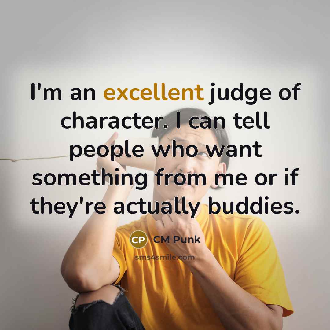 “I'm an excellent judge of character. I can tell people…” quote by CM Punk
