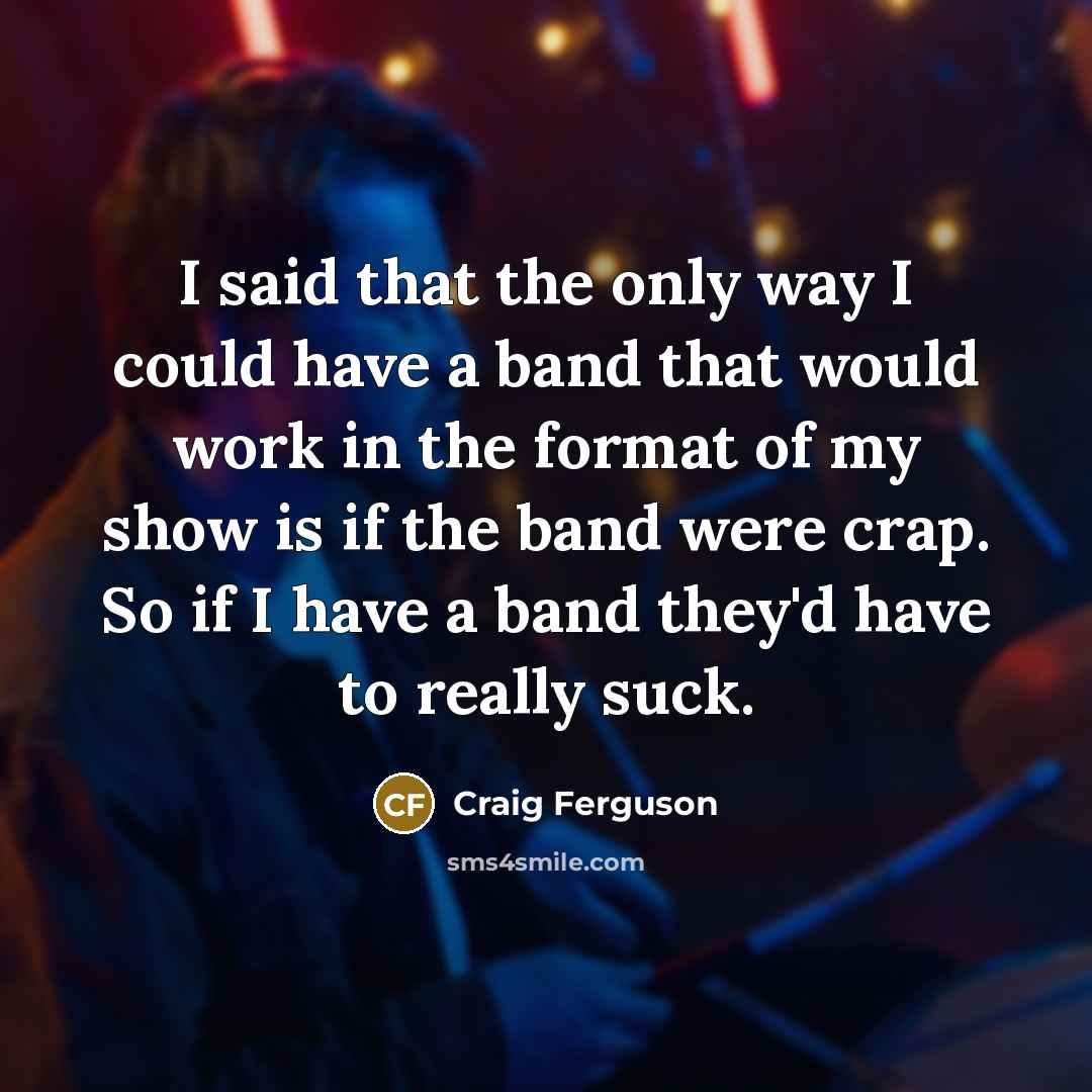 “I said that the only way I could have a…” quote by Craig Ferguson