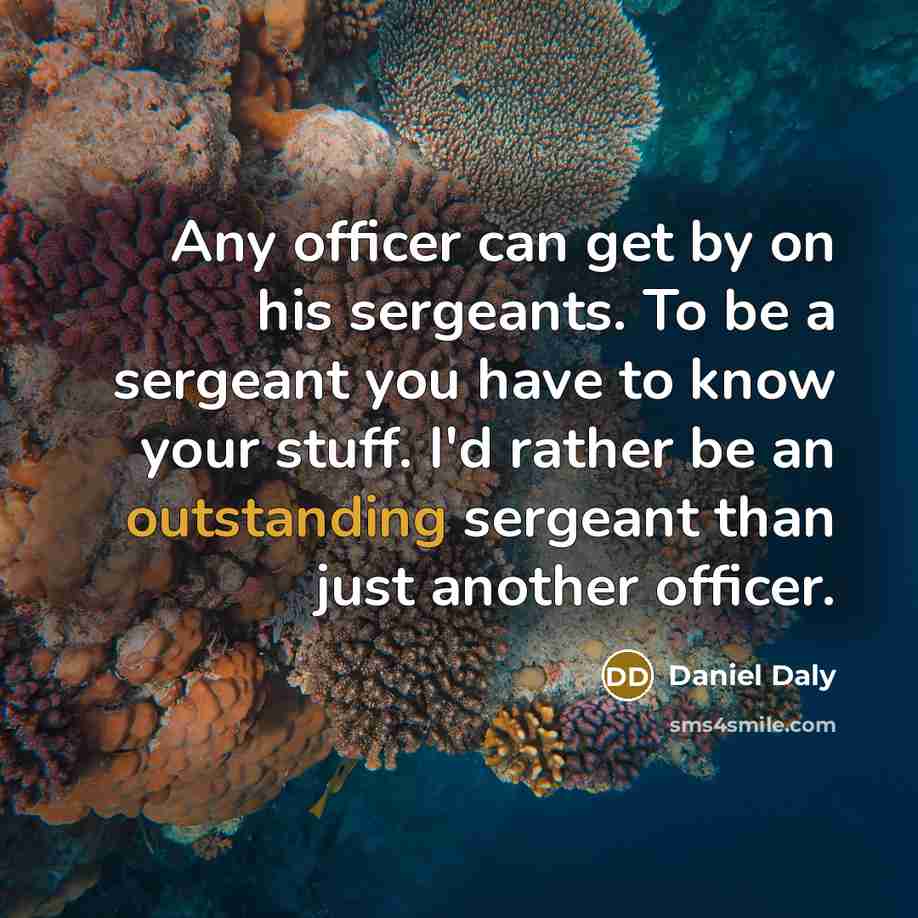 “Any officer can get by on his sergeants. To be…” quote by Daniel Daly
