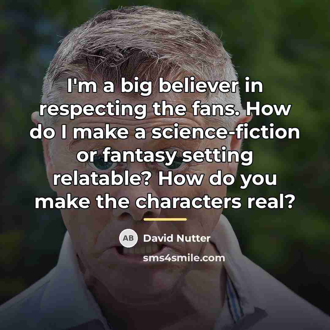 “I'm a big believer in respecting the fans. How do…” quote by David Nutter