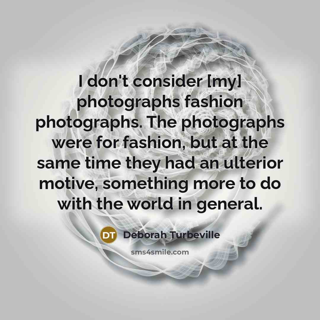 “I don't consider [my] photographs fashion photographs. The photographs were…” quote by Deborah Turbeville