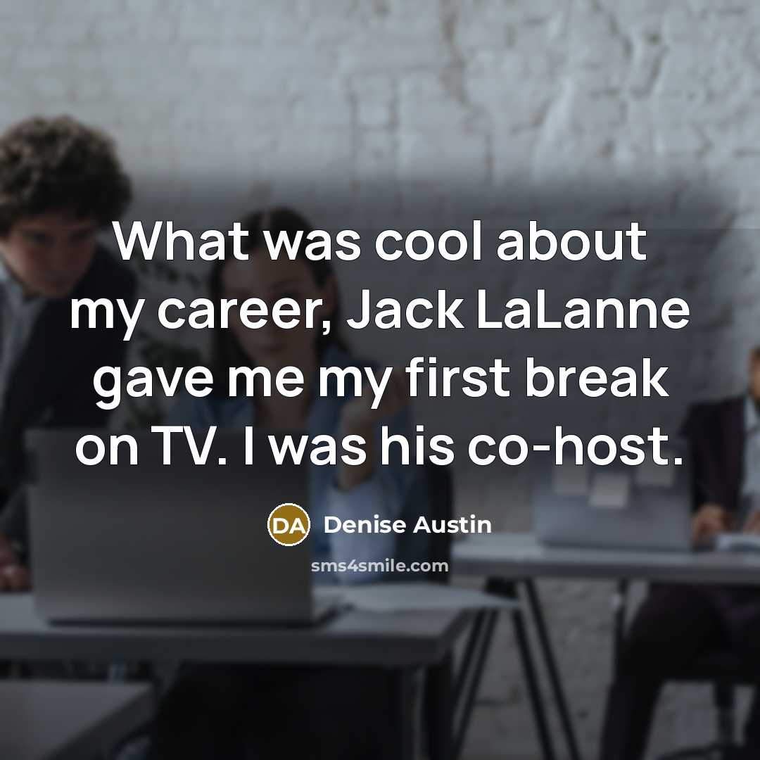 “What was cool about my career, Jack LaLanne gave me…” quote by Denise Austin