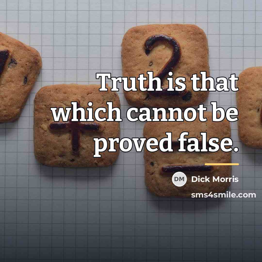 “Truth is that which cannot be proved false.…” quote by Dick Morris