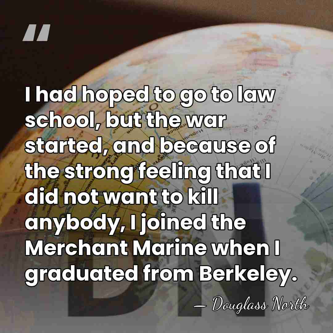I had hoped to go to law school, but the war started,&hellip; - Douglass North
