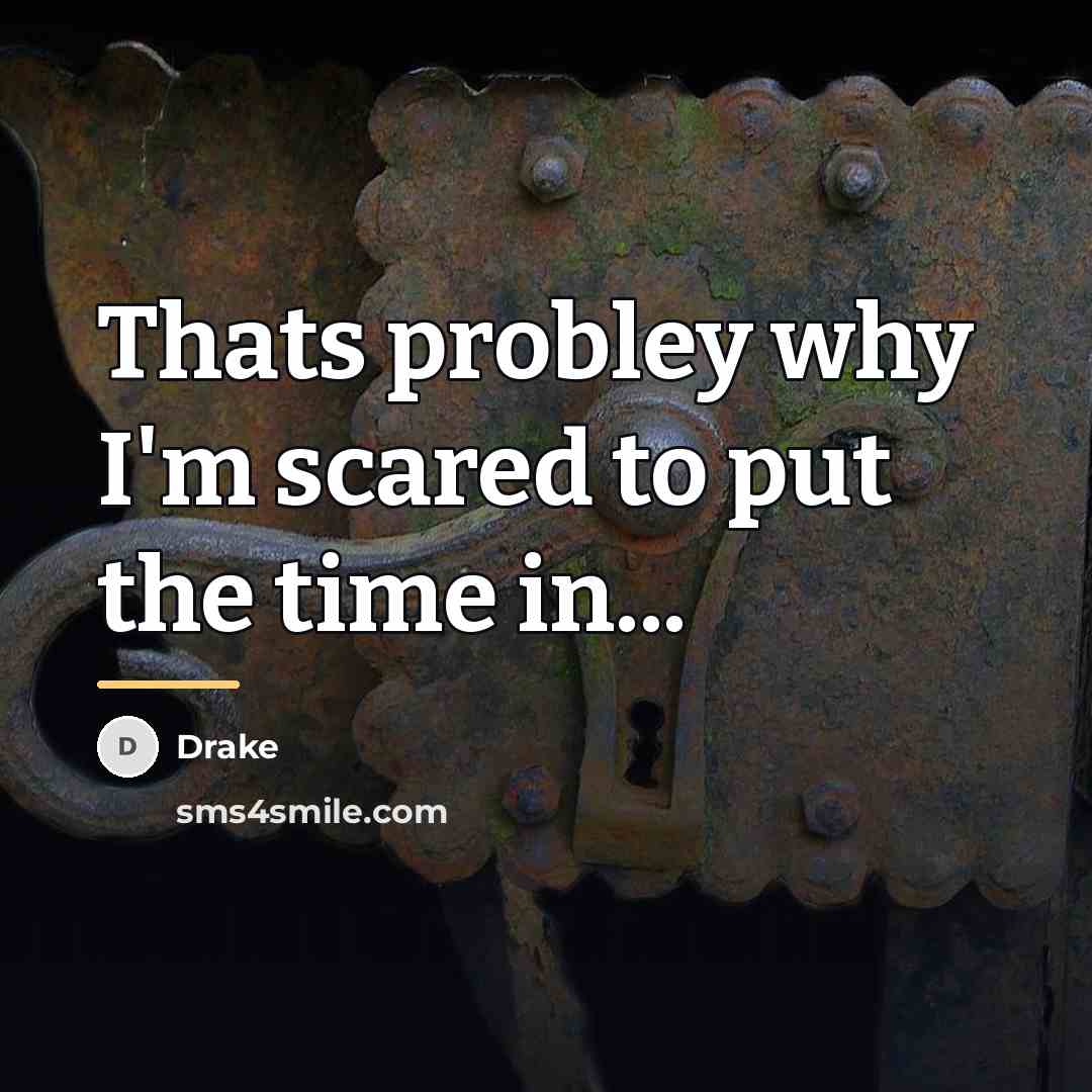 “Thats probley why I'm scared to put the time in...…” quote by Drake