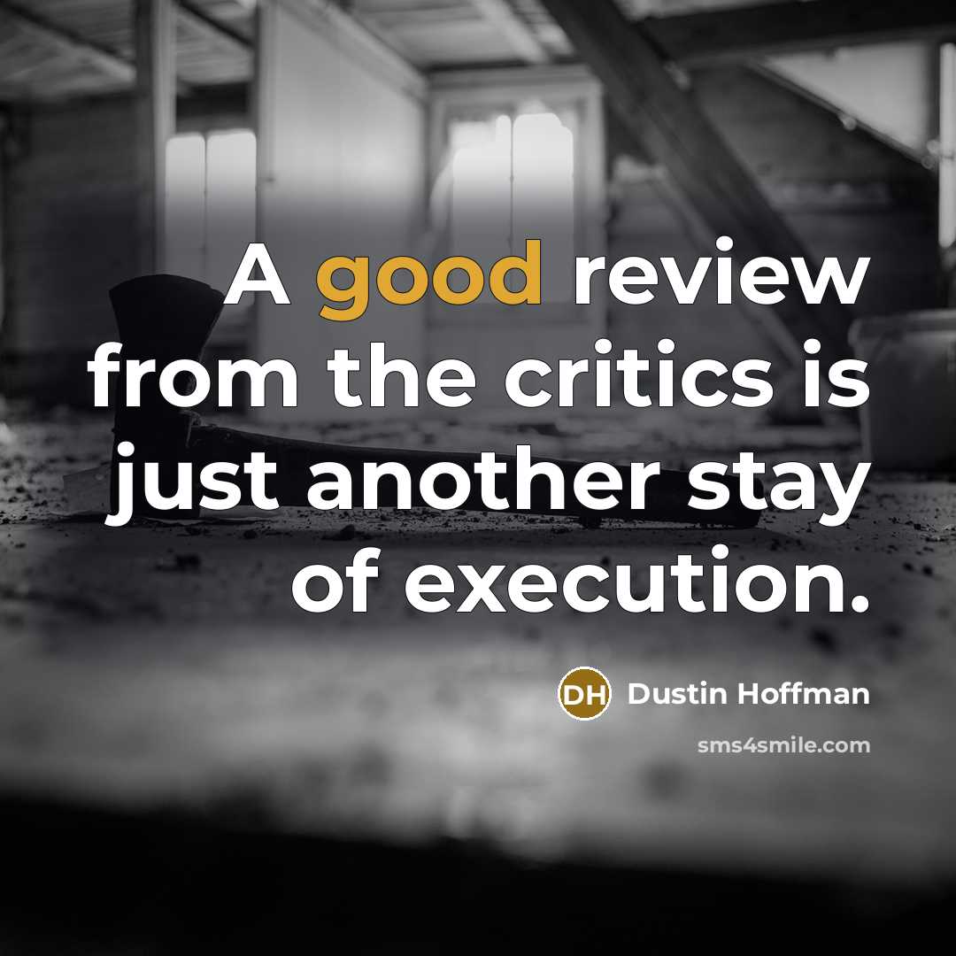 “A good review from the critics is just another stay…” quote by Dustin Hoffman