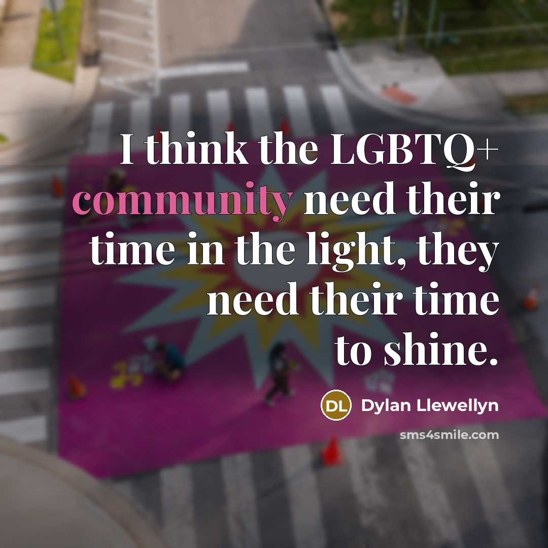 “I think the LGBTQ+ community need their time in the…” quote by Dylan Llewellyn