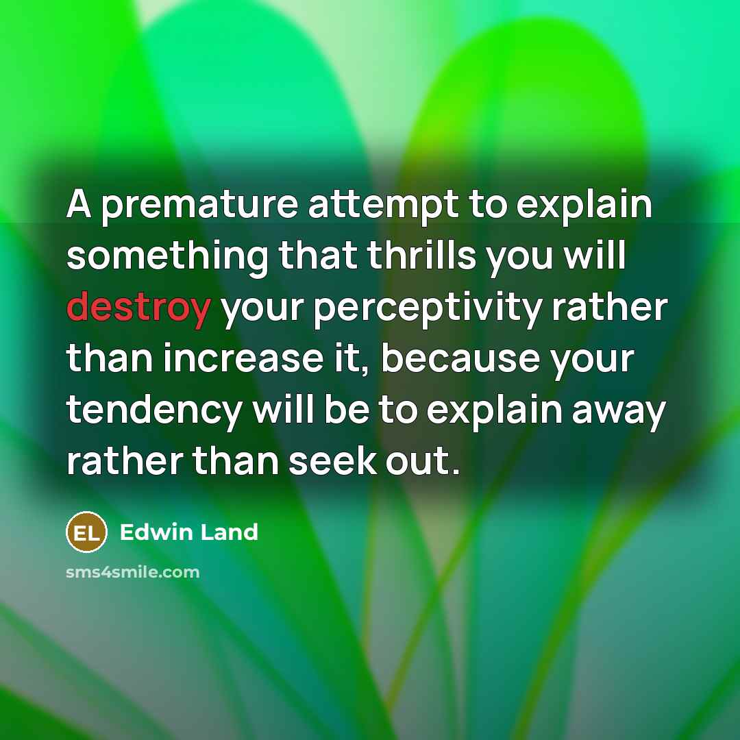 “A premature attempt to explain something that thrills you will…” quote by Edwin Land