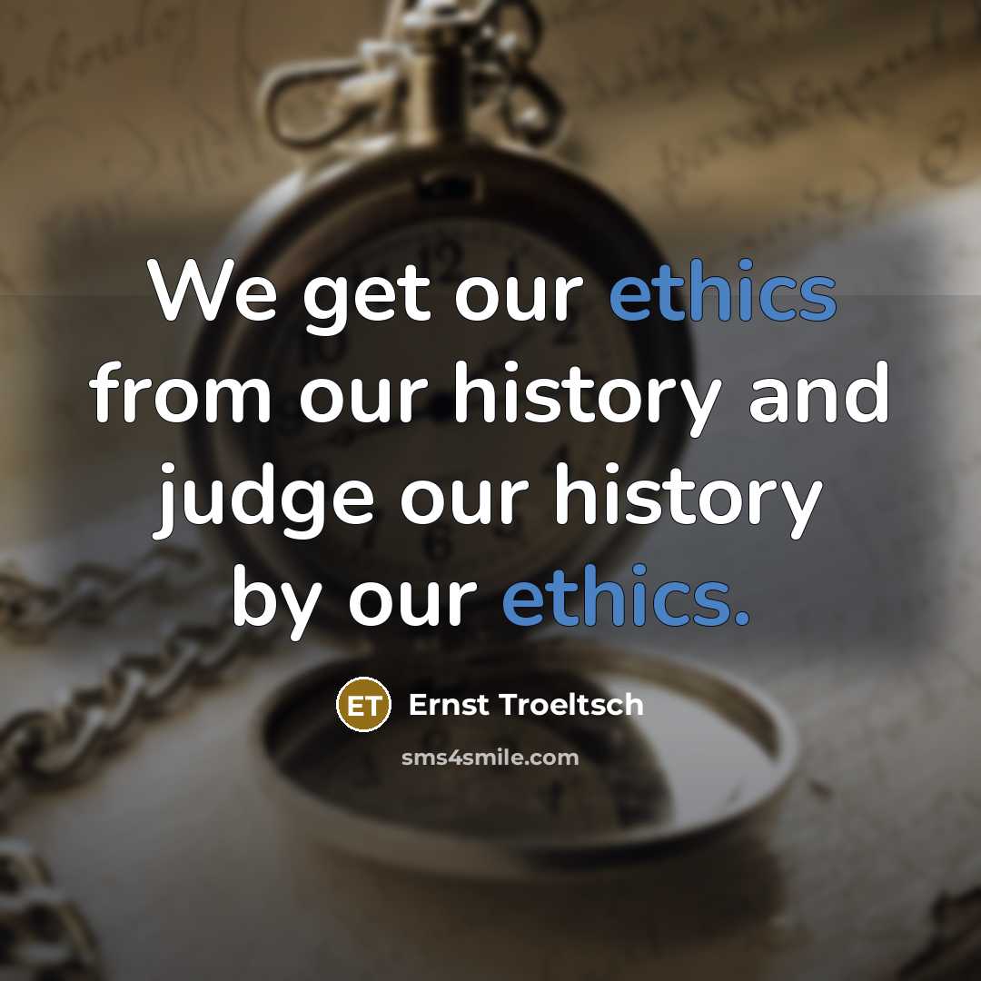 “We get our ethics from our history and judge our…” quote by Ernst Troeltsch