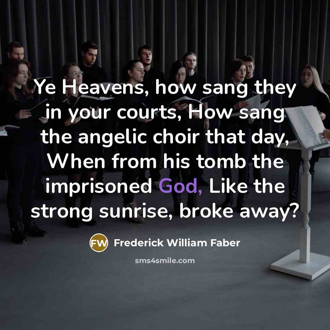 “Ye Heavens, how sang they in your courts, How sang…” quote by Frederick William Faber