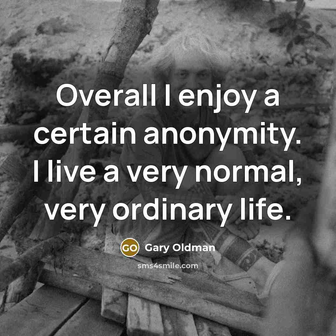 “Overall I enjoy a certain anonymity. I live a very…” quote by Gary Oldman