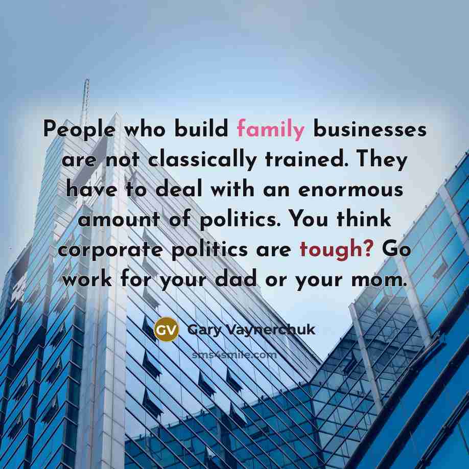 “People who build family businesses are not classically trained. They…” quote by Gary Vaynerchuk