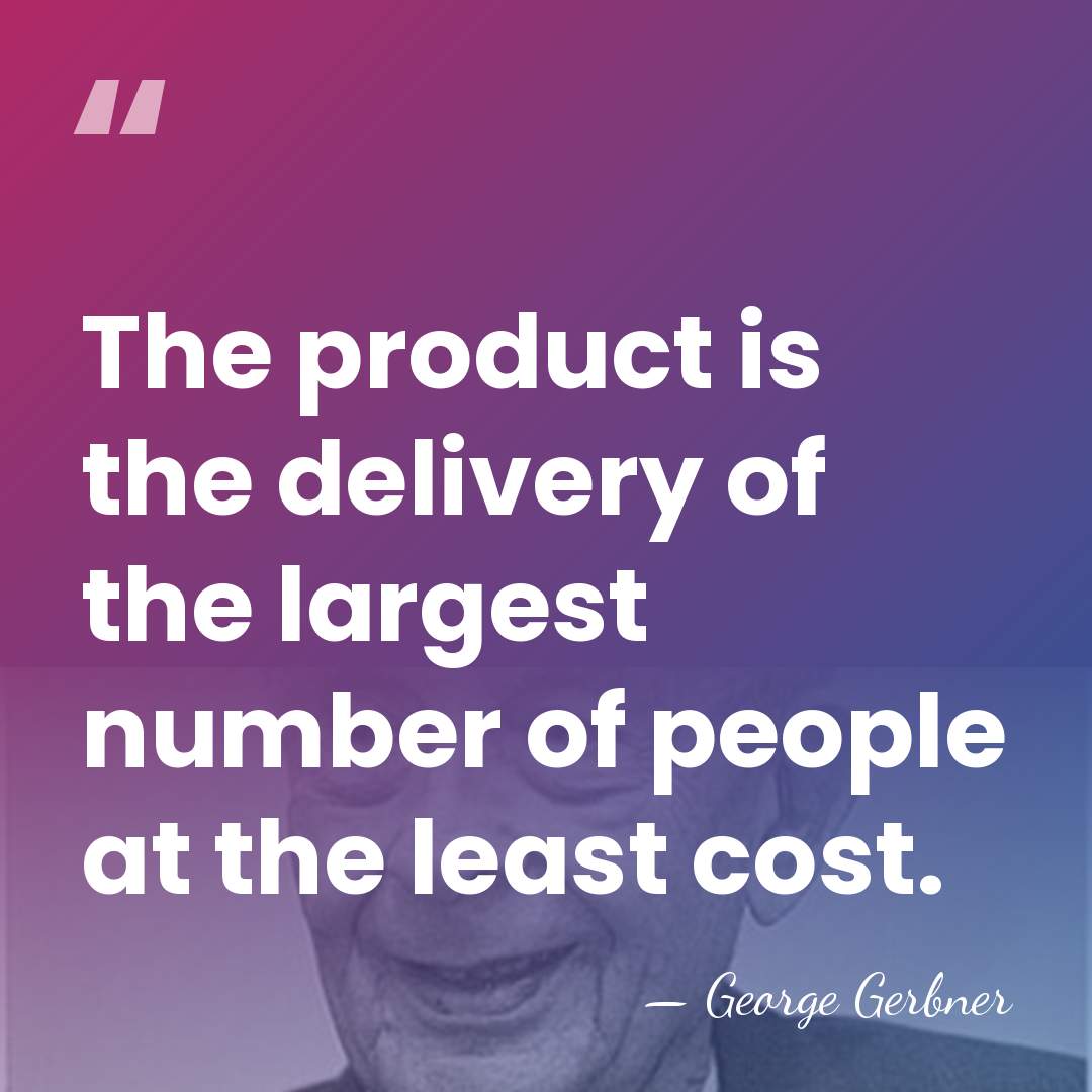 The product is the delivery of the largest number of people at&hellip; - George Gerbner
