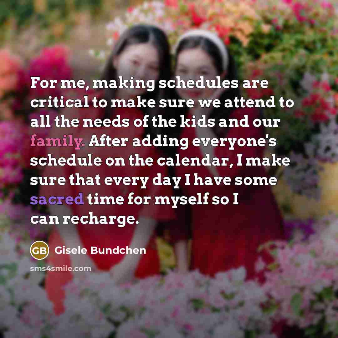 “For me, making schedules are critical to make sure we…” quote by Gisele Bundchen