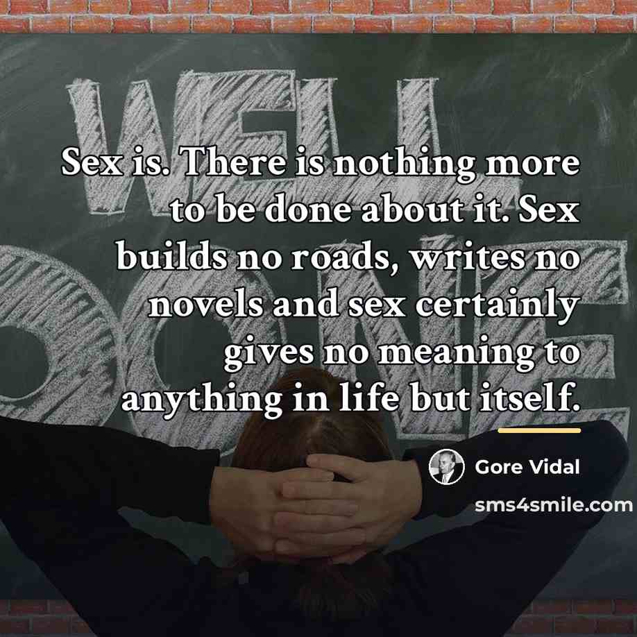 “Sex is. There is nothing more to be done about…” quote by Gore Vidal