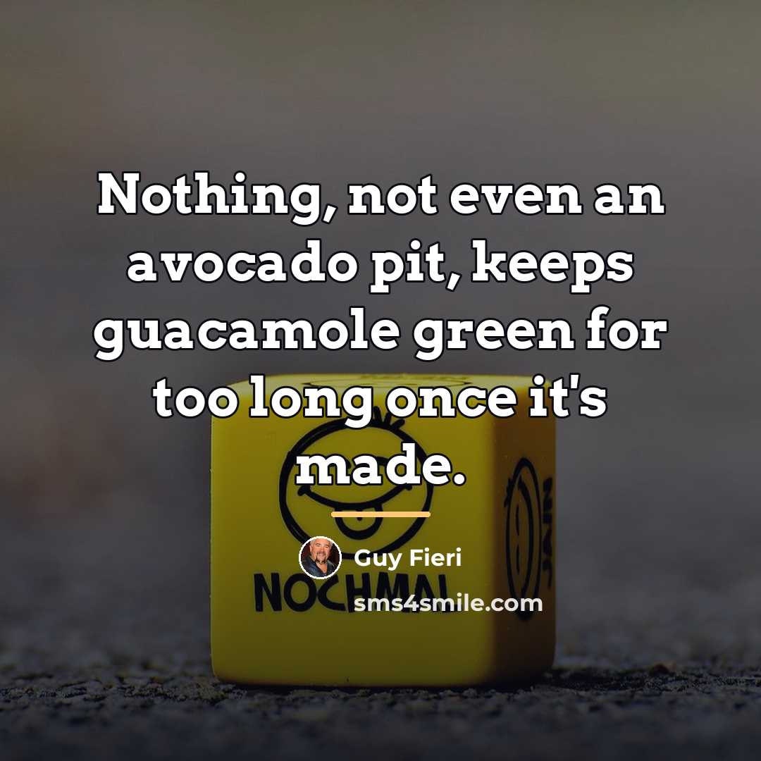 “Nothing, not even an avocado pit, keeps guacamole green for…” quote by Guy Fieri