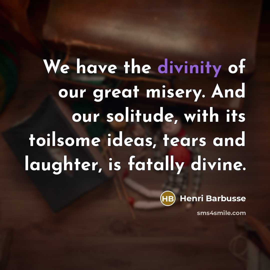 “We have the divinity of our great misery. And our…” quote by Henri Barbusse