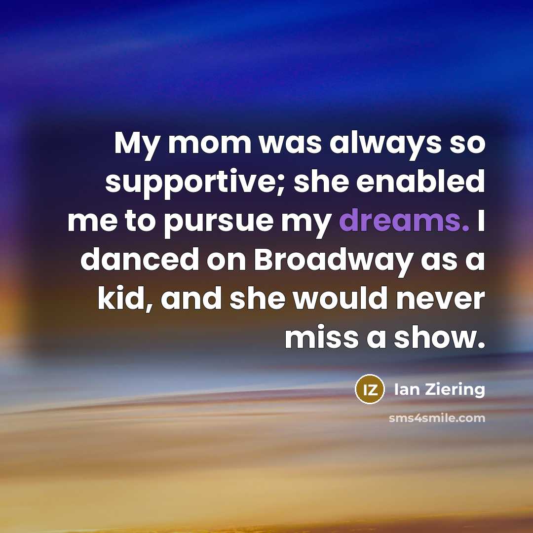 “My mom was always so supportive; she enabled me to…” quote by Ian Ziering