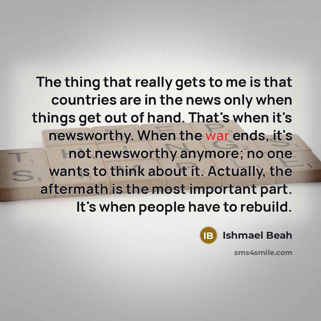 “The thing that really gets to me is that countries…” quote by Ishmael Beah
