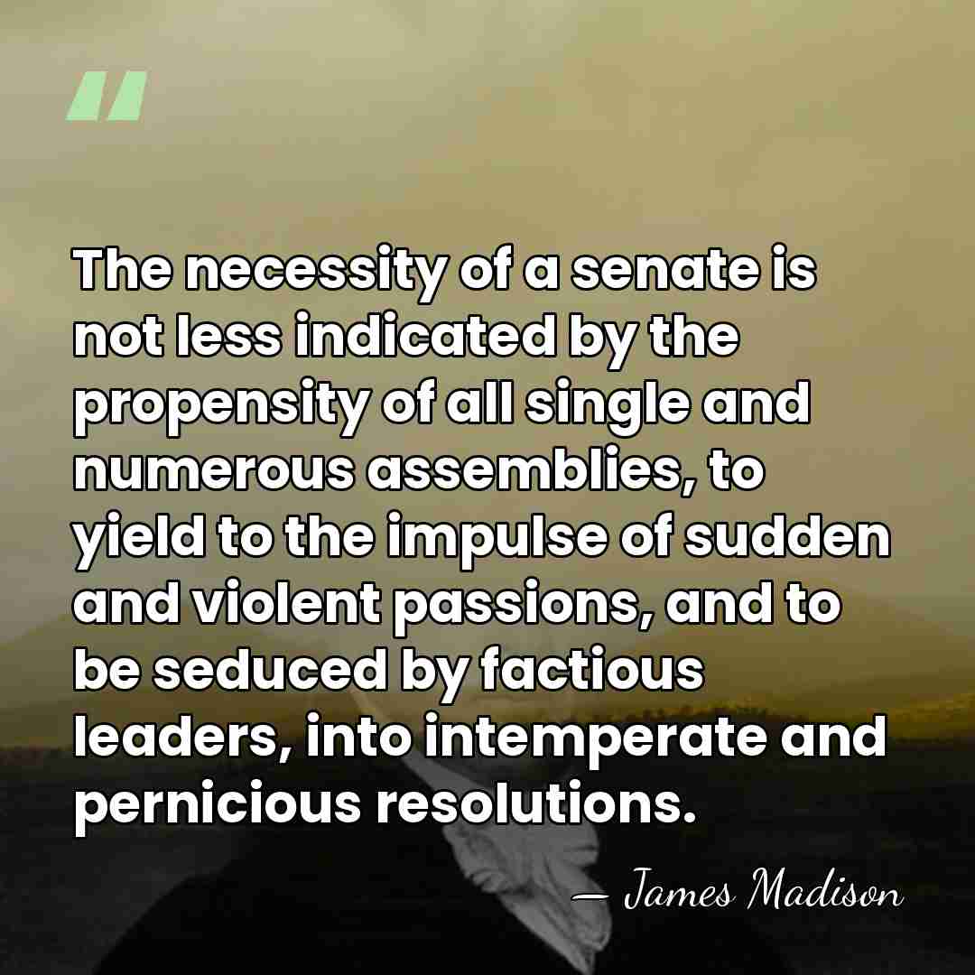The necessity of a senate is not less indicated by the propensity&hellip; - James Madison