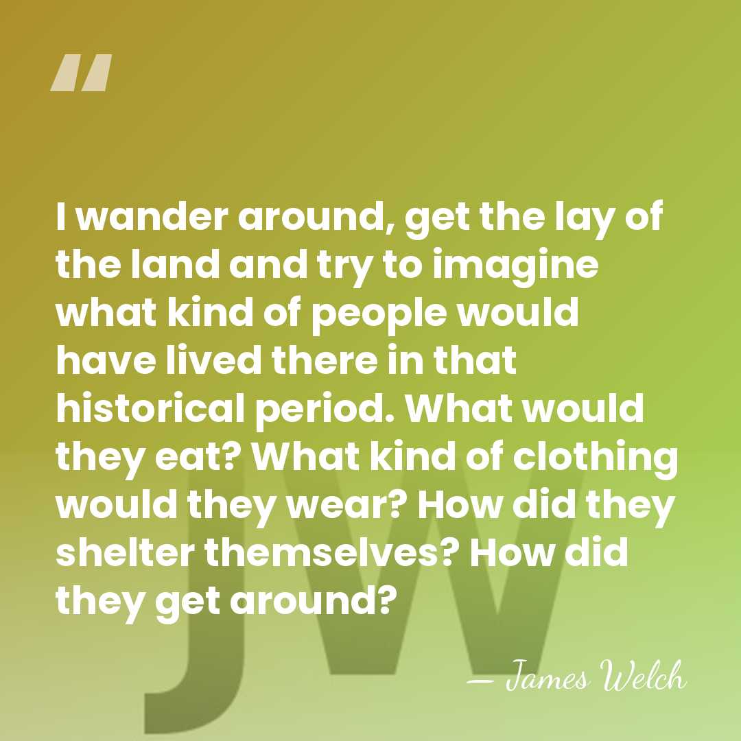 I wander around, get the lay of the land and try to&hellip; - James Welch